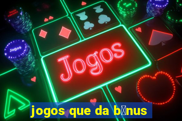 jogos que da b么nus