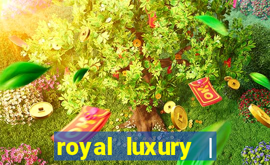 royal luxury | ?????? ???????