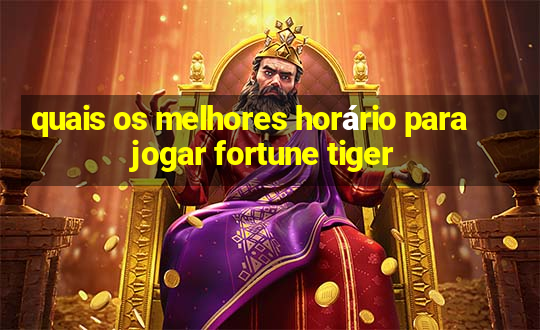 quais os melhores horário para jogar fortune tiger