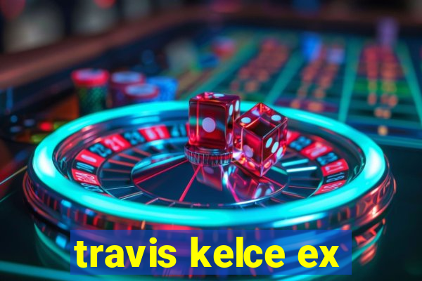 travis kelce ex