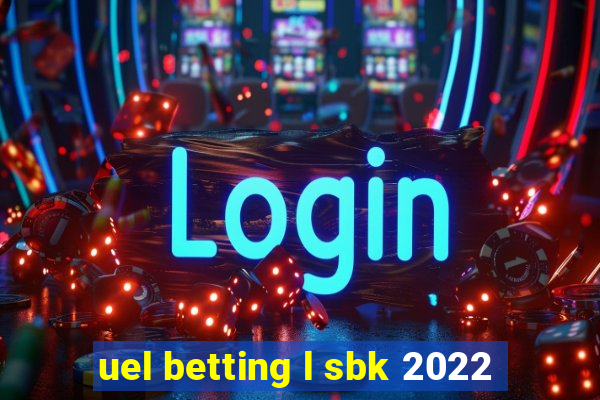 uel betting l sbk 2022