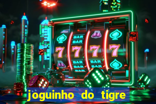 joguinho do tigre que dá dinheiro