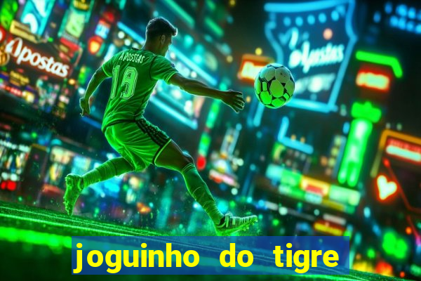 joguinho do tigre que dá dinheiro