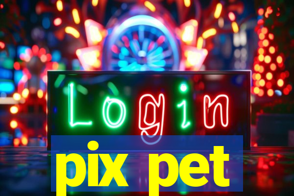 pix pet