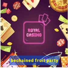 bechained fruit party