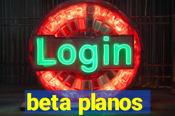 beta planos