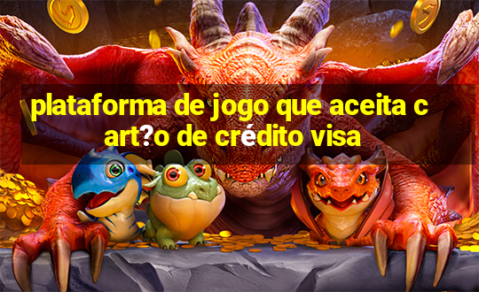 plataforma de jogo que aceita cart?o de crédito visa