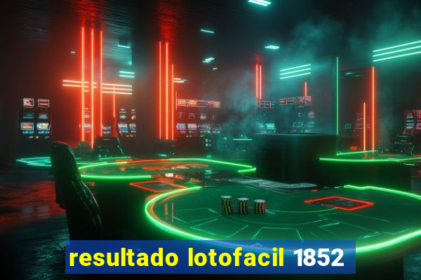 resultado lotofacil 1852