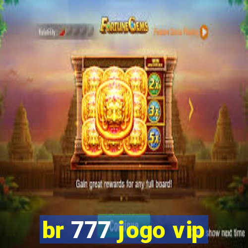 br 777 jogo vip