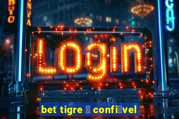 bet tigre 茅 confi谩vel