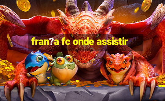 fran?a fc onde assistir