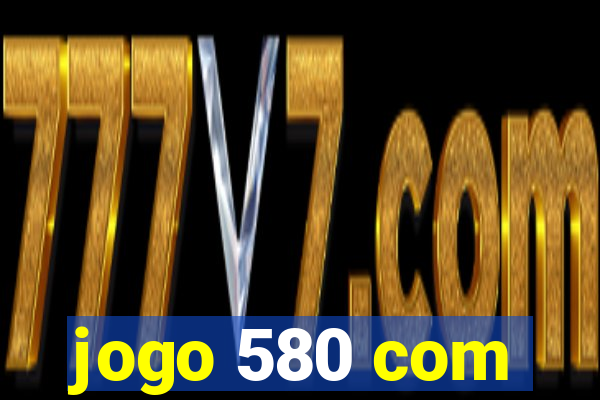 jogo 580 com