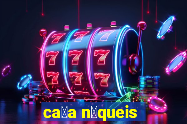 ca莽a n铆queis