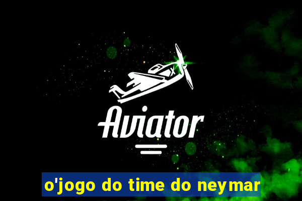 o'jogo do time do neymar