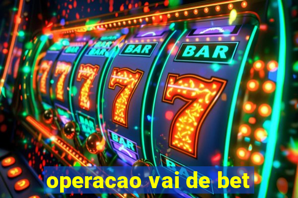 operacao vai de bet