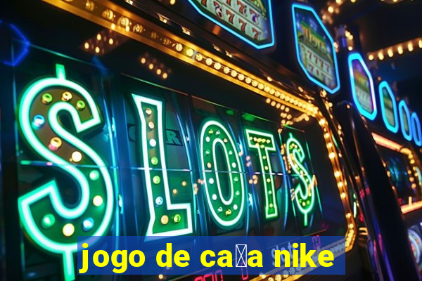 jogo de ca莽a nike