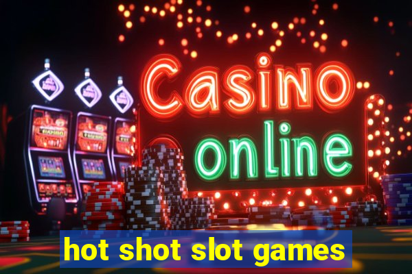 hot shot slot games