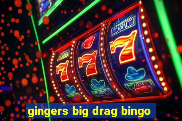 gingers big drag bingo