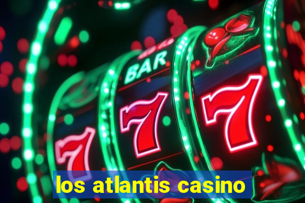 los atlantis casino