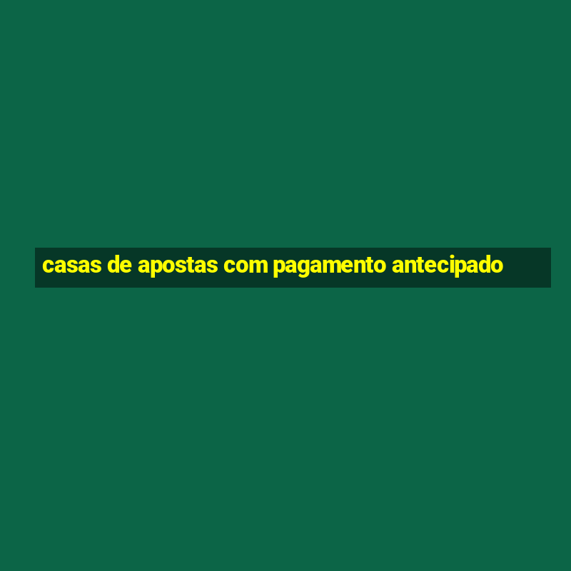 casas de apostas com pagamento antecipado