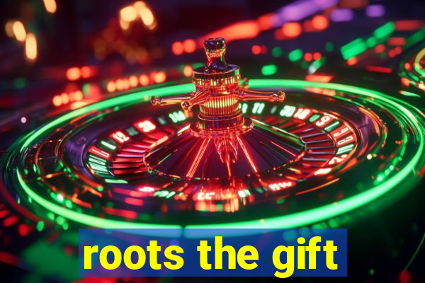 roots the gift