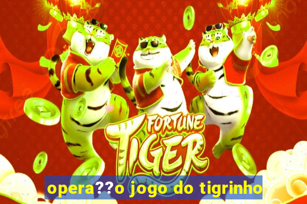 opera??o jogo do tigrinho