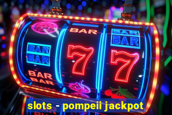 slots - pompeii jackpot