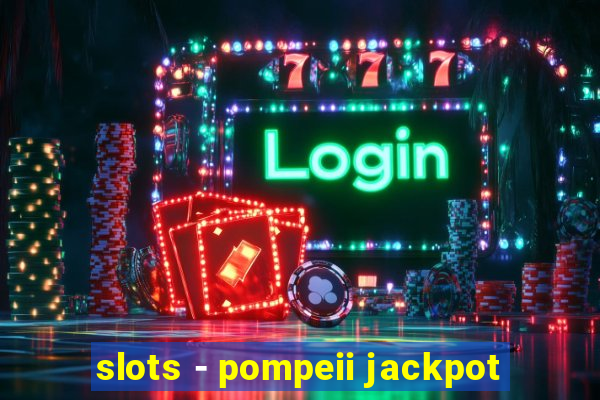 slots - pompeii jackpot