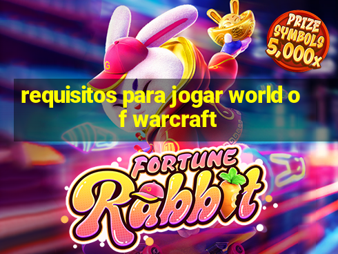 requisitos para jogar world of warcraft