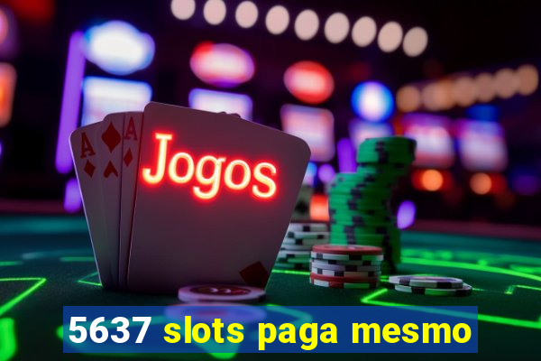 5637 slots paga mesmo