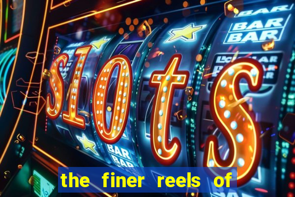 the finer reels of life slot