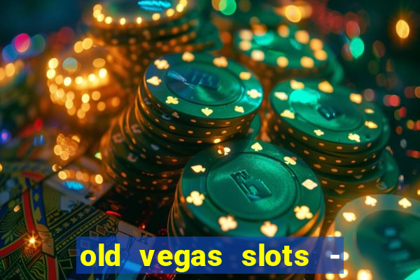 old vegas slots - cassino 777