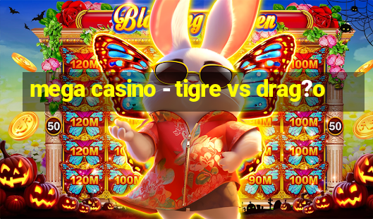 mega casino - tigre vs drag?o