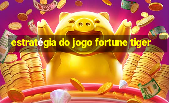 estratégia do jogo fortune tiger