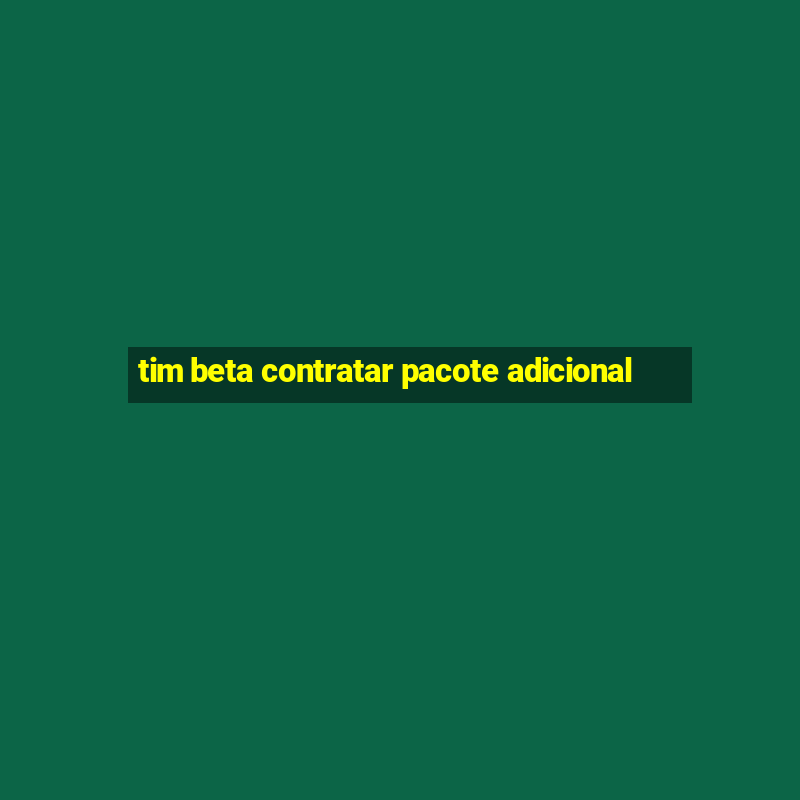 tim beta contratar pacote adicional