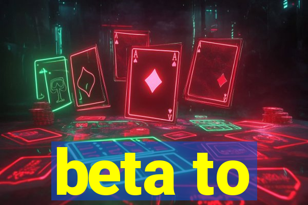 beta to