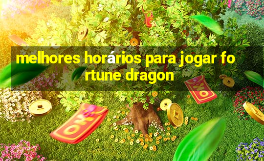 melhores horários para jogar fortune dragon