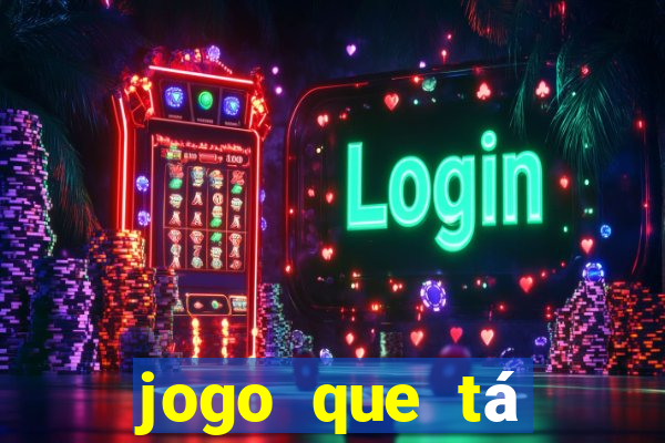 jogo que tá ganhando dinheiro