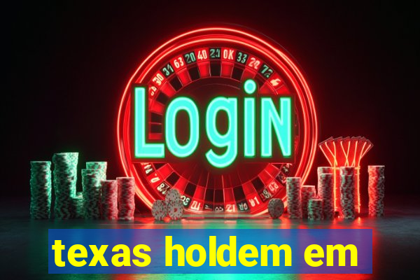 texas holdem em