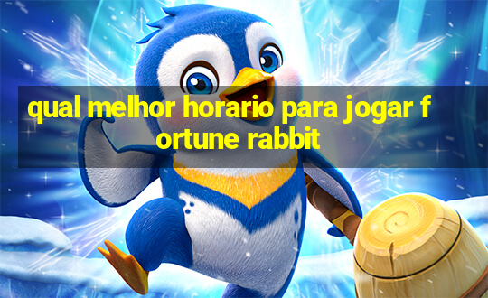 qual melhor horario para jogar fortune rabbit