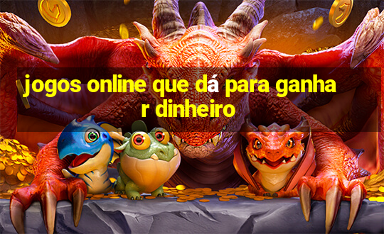 jogos online que dá para ganhar dinheiro