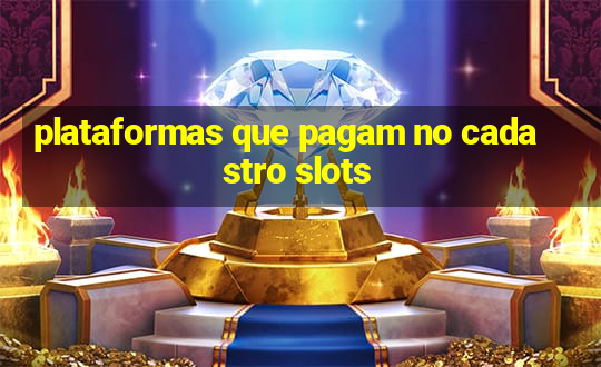 plataformas que pagam no cadastro slots