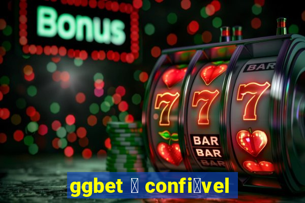 ggbet 茅 confi谩vel