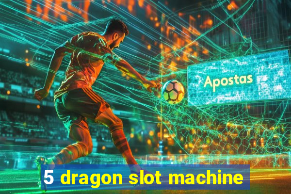 5 dragon slot machine