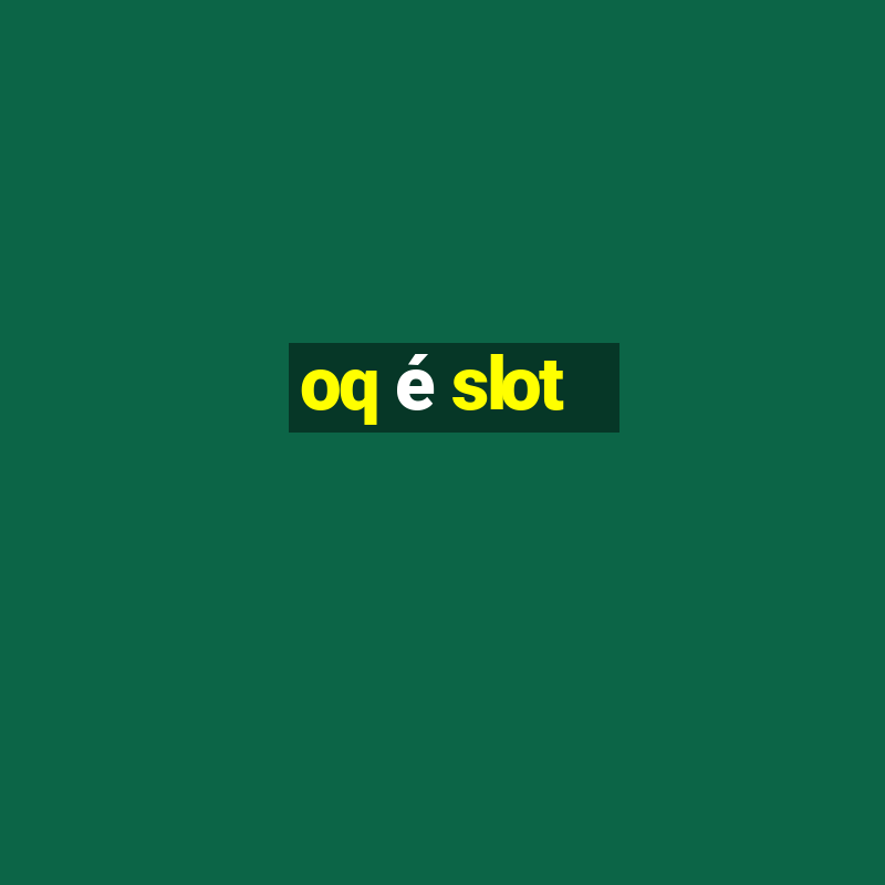 oq é slot