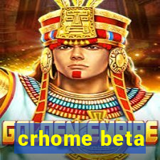 crhome beta