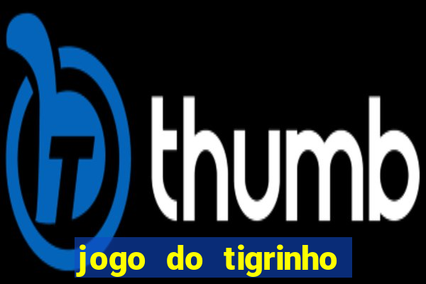 jogo do tigrinho sem depositar