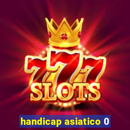 handicap asiatico 0