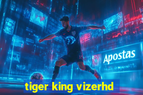 tiger king vizerhd