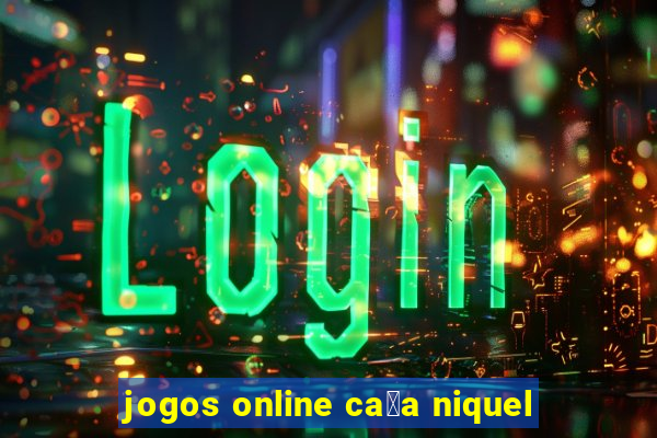 jogos online ca莽a niquel